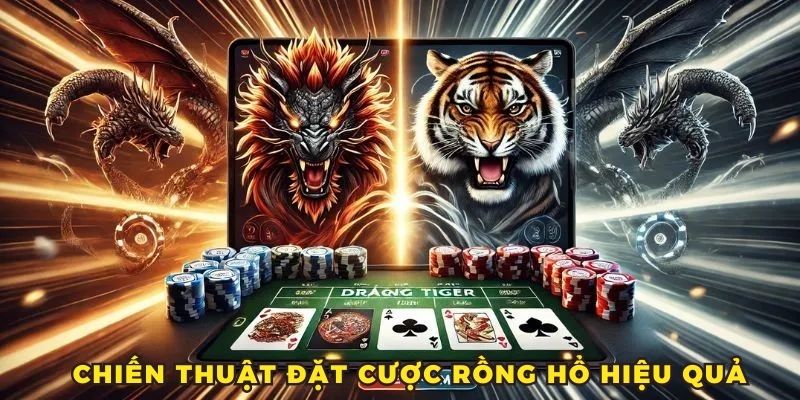 Bật mí những phương pháp trải nghiệm rồng hổ giúp bạn mang về thắng lớn